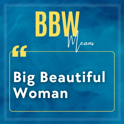 BBW stands for Big beautiful women