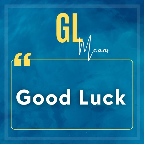 GL stands for Good Luck