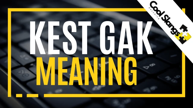 What does Kest Gak mean?