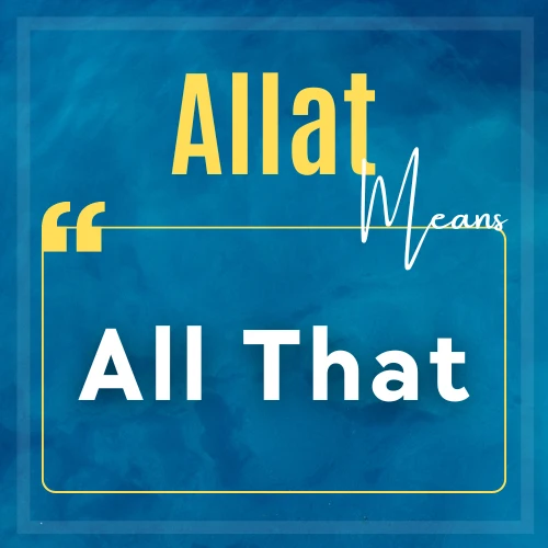 Allat stands for "all that"