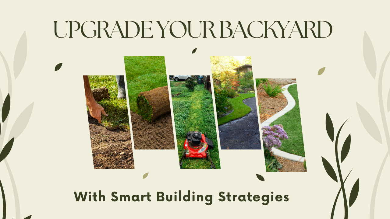 Upgrade Your Backyard into a Dream Space with Smart Building Strategies