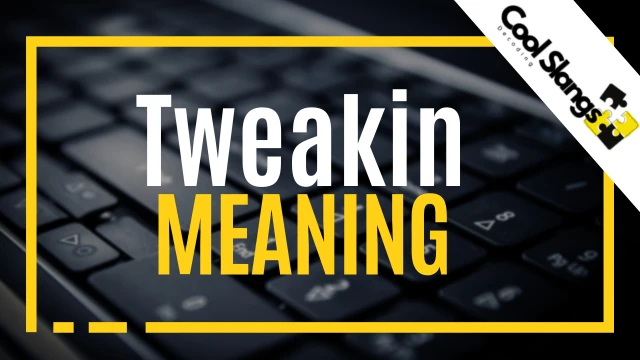 What does Tweakin mean?