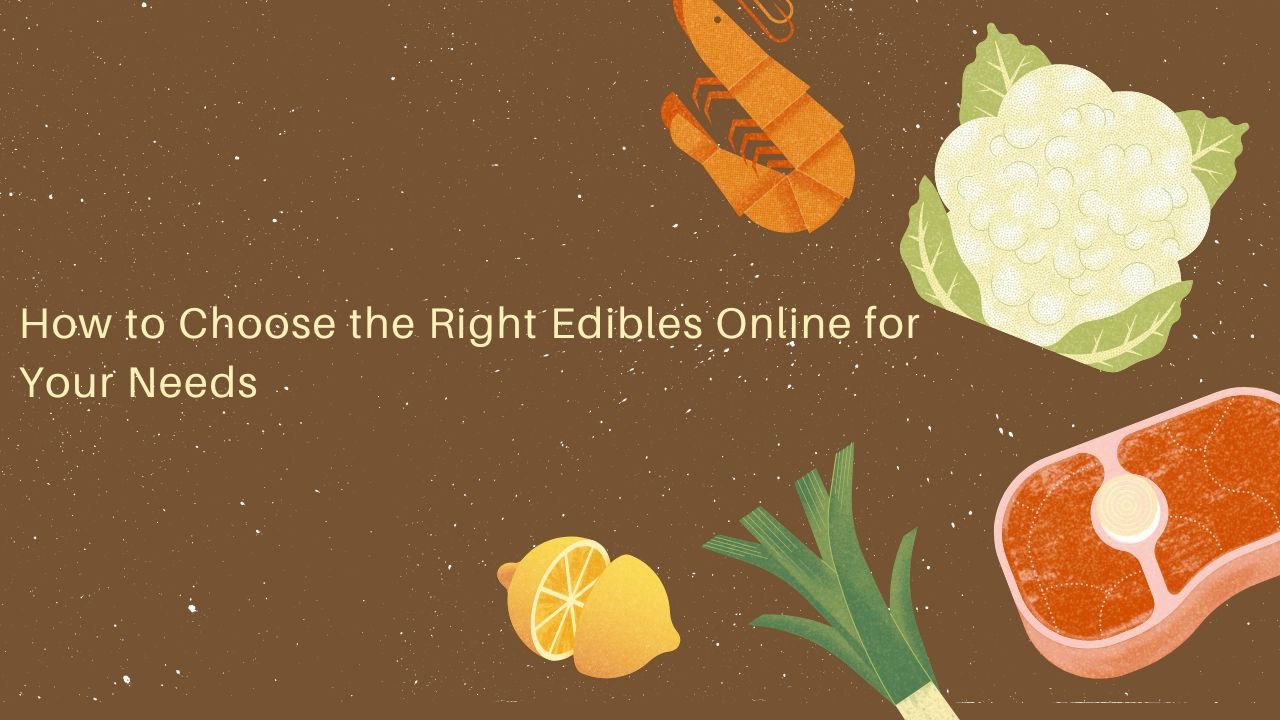 How to Choose the Right Edibles Online for Your Needs