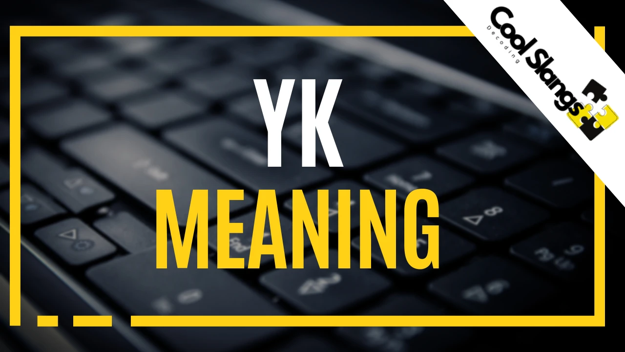 What does YK mean?