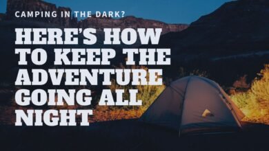 Camping in the Dark Here’s How to Keep the Adventure Going All Night