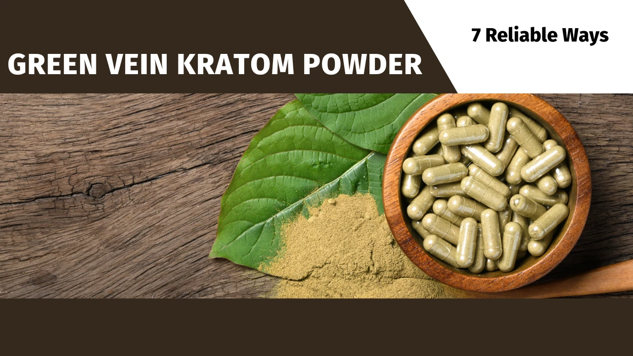 7 Reliable Ways To Source High-Quality Green Vein Kratom Powder Online