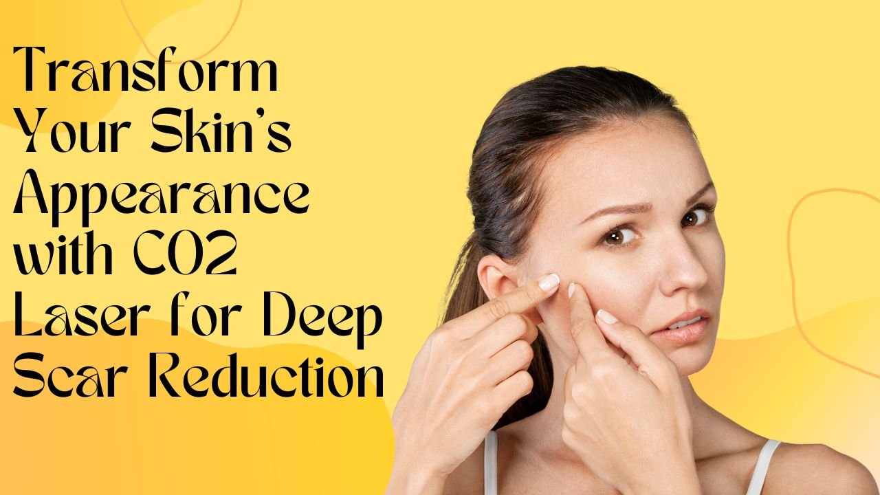 Transform Your Skin’s Appearance with CO2 Laser for Deep Scar Reduction