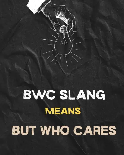 BWC Slang Means" But Who Cares"