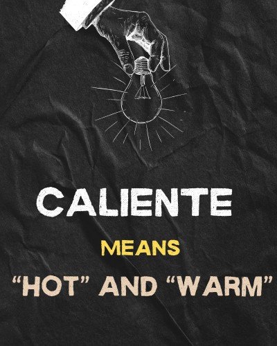 CALIENTE Means Hot, Warm