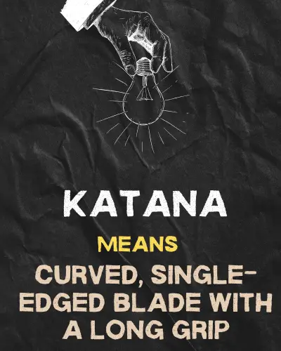 Katana Means A curved, single-edged blade with a long grip