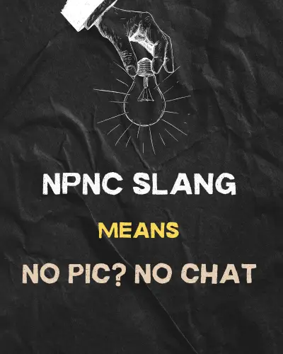 NPNC slang means No Pic? No Chat.