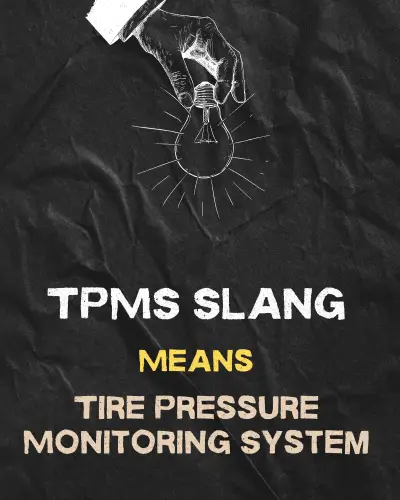 TPMS slang means "Tire Pressure Monitoring System"