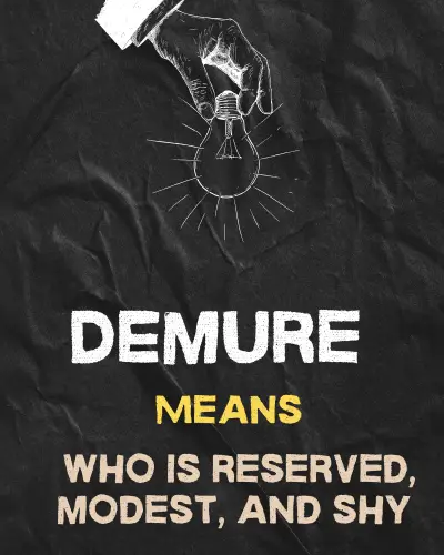 DEMURE Means" who is reserved, modest, and shy"