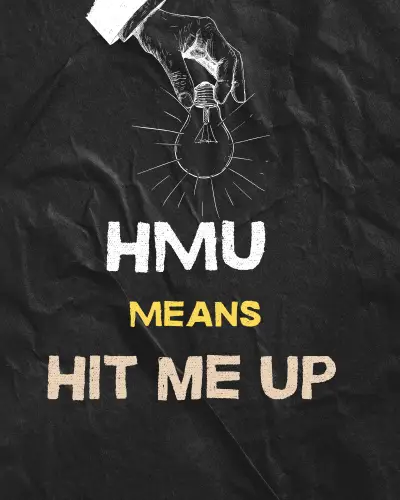 HMU Means" Hit Me Up"