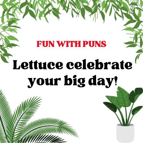 Lettuce Celebrate your Big day!