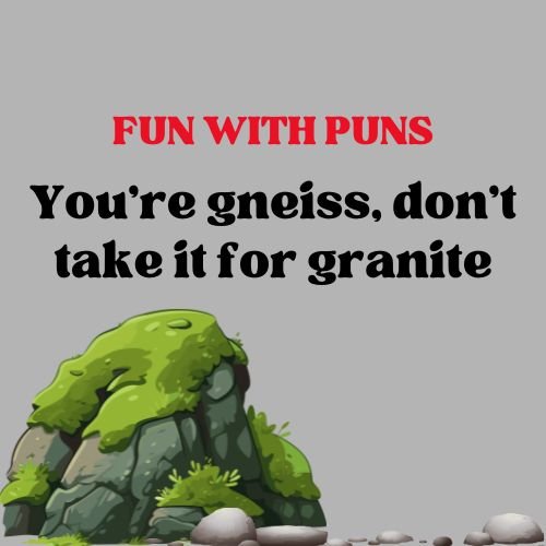 You're gneiss, don't take it for granite