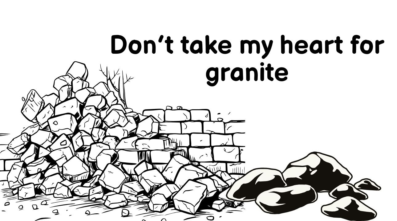Don’t take my heart for granite