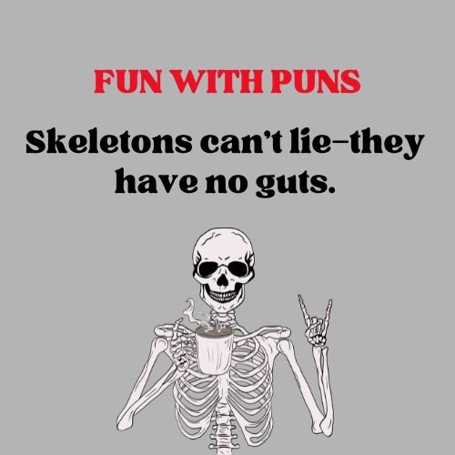 Skeletons can’t lie—they have no guts.
